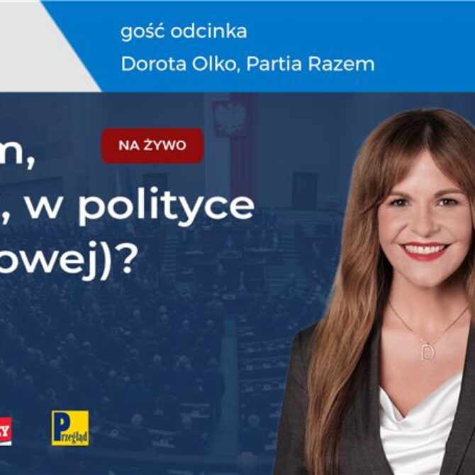 Dorota Olko – Razem („Co tam, PANie, w polityce (naukowej)?” #1)