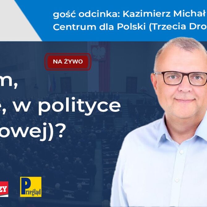 Kazimierz Michał Ujazdowski – Centrum dla Polski („Co tam, PANie, w polityce (naukowej)?” #3)